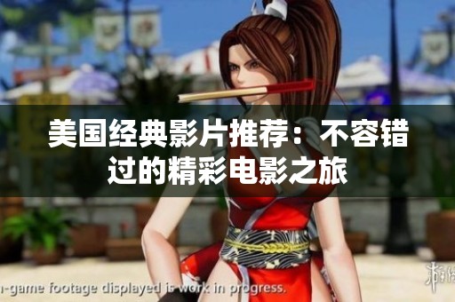 美国经典影片推荐：不容错过的精彩电影之旅