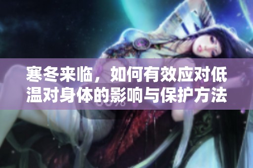 寒冬来临，如何有效应对低温对身体的影响与保护方法