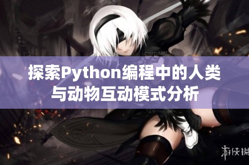 探索Python编程中的人类与动物互动模式分析