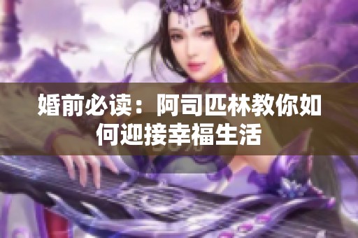 婚前必读：阿司匹林教你如何迎接幸福生活