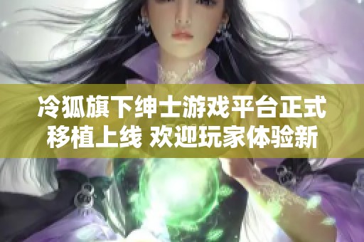 冷狐旗下绅士游戏平台正式移植上线 欢迎玩家体验新内容