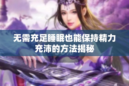 无需充足睡眠也能保持精力充沛的方法揭秘