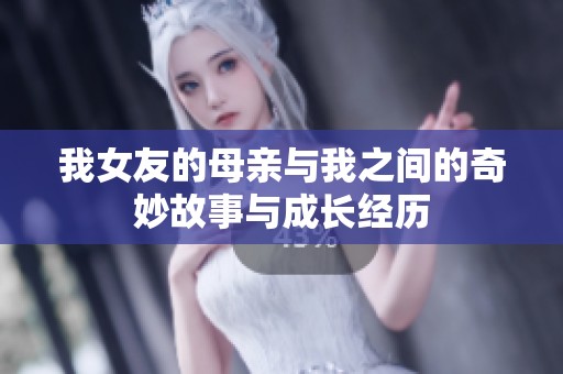 我女友的母亲与我之间的奇妙故事与成长经历