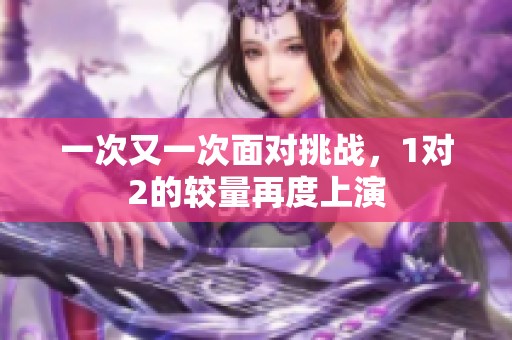 一次又一次面对挑战，1对2的较量再度上演