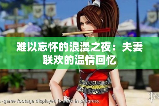 难以忘怀的浪漫之夜：夫妻联欢的温情回忆