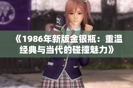 《1986年新版金银瓶：重温经典与当代的碰撞魅力》