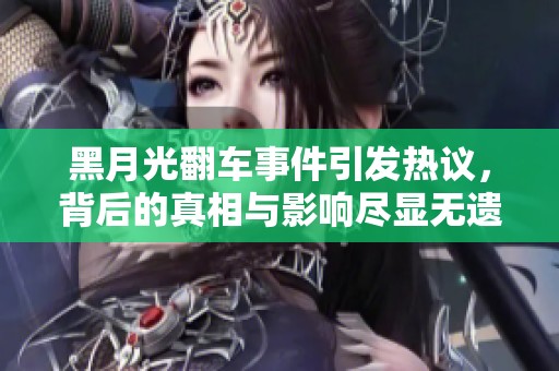 黑月光翻车事件引发热议，背后的真相与影响尽显无遗