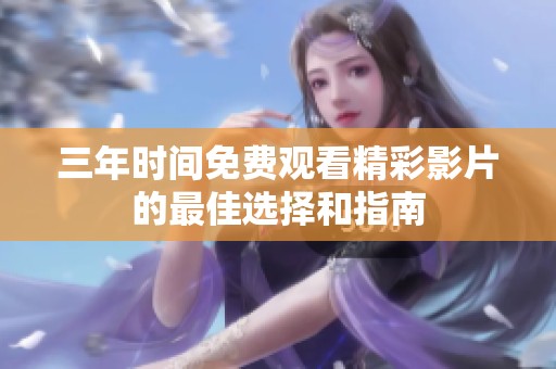 三年时间免费观看精彩影片的最佳选择和指南
