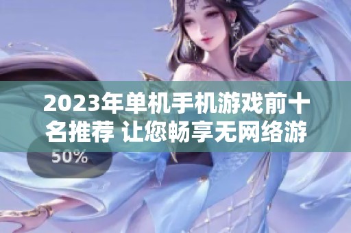2023年单机手机游戏前十名推荐 让您畅享无网络游戏乐趣