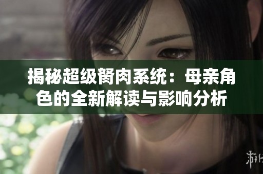 揭秘超级胬肉系统：母亲角色的全新解读与影响分析