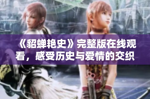 《貂蝉艳史》完整版在线观看，感受历史与爱情的交织魅力