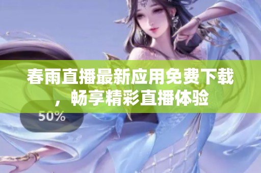 春雨直播最新应用免费下载，畅享精彩直播体验