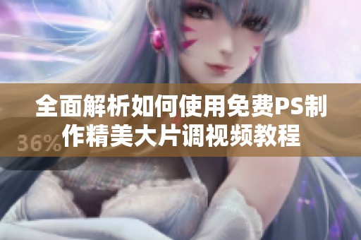 全面解析如何使用免费PS制作精美大片调视频教程