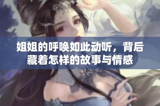 姐姐的呼唤如此动听，背后藏着怎样的故事与情感