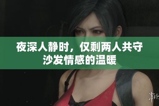 夜深人静时，仅剩两人共守沙发情感的温暖