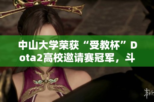 中山大学荣获“受教杯”Dota2高校邀请赛冠军，斗鱼平台不断加大赛事投入