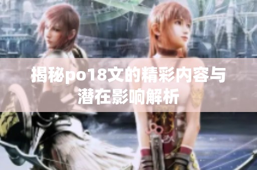 揭秘po18文的精彩内容与潜在影响解析