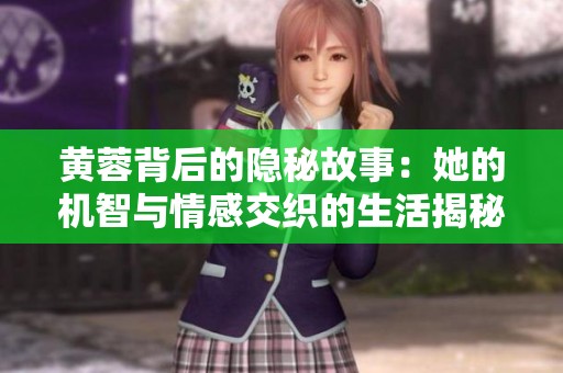 黄蓉背后的隐秘故事：她的机智与情感交织的生活揭秘