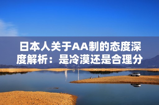 日本人关于AA制的态度深度解析：是冷漠还是合理分担