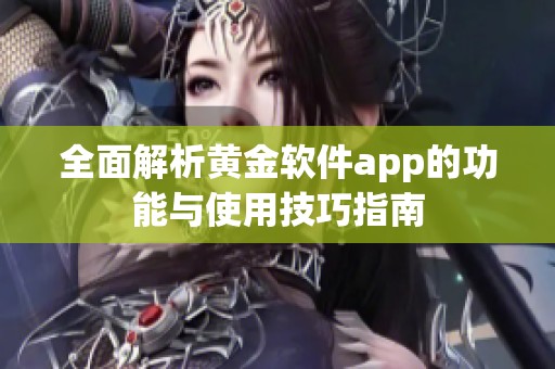 全面解析黄金软件app的功能与使用技巧指南