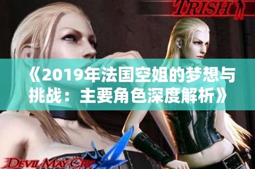 《2019年法国空姐的梦想与挑战：主要角色深度解析》