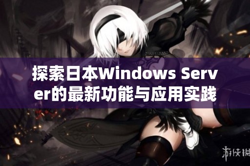 探索日本Windows Server的最新功能与应用实践