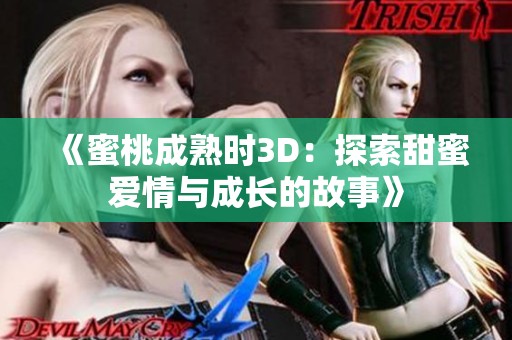 《蜜桃成熟时3D：探索甜蜜爱情与成长的故事》