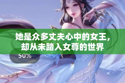 她是众多丈夫心中的女王，却从未踏入女尊的世界