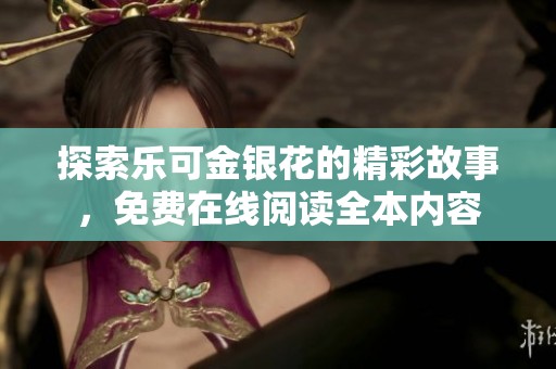 探索乐可金银花的精彩故事，免费在线阅读全本内容