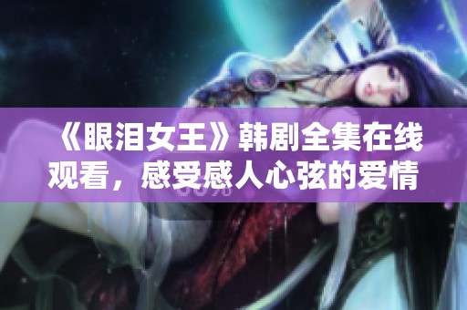 《眼泪女王》韩剧全集在线观看，感受感人心弦的爱情故事
