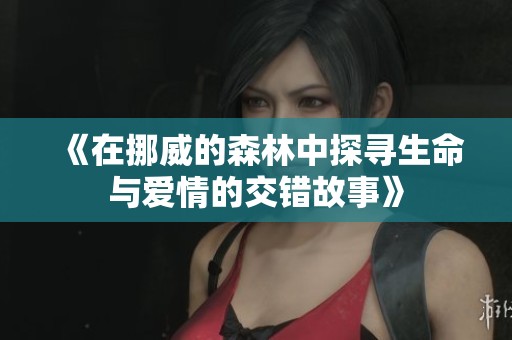 《在挪威的森林中探寻生命与爱情的交错故事》