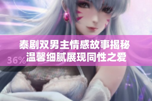 泰剧双男主情感故事揭秘 温馨细腻展现同性之爱