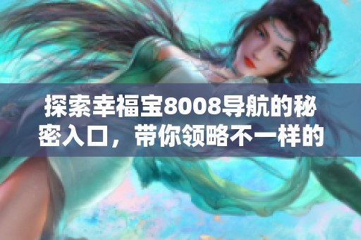 探索幸福宝8008导航的秘密入口，带你领略不一样的体验