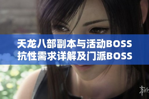 天龙八部副本与活动BOSS抗性需求详解及门派BOSS分析指南
