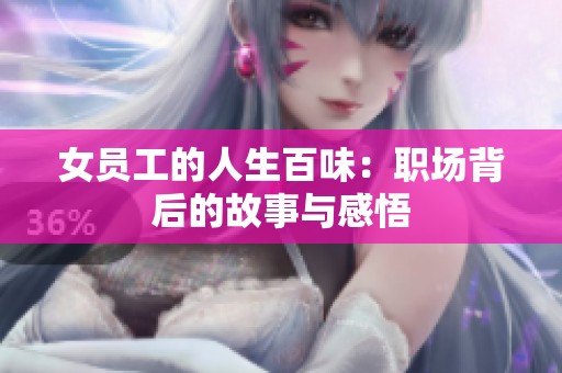 女员工的人生百味：职场背后的故事与感悟