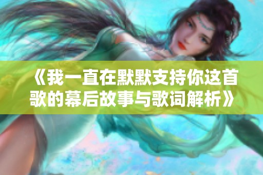 《我一直在默默支持你这首歌的幕后故事与歌词解析》