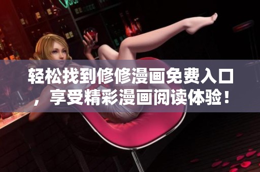 轻松找到修修漫画免费入口，享受精彩漫画阅读体验！