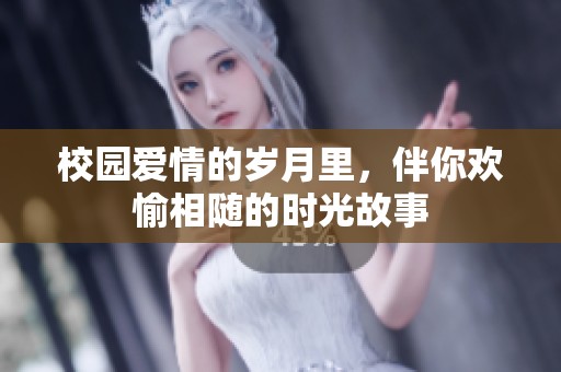 校园爱情的岁月里，伴你欢愉相随的时光故事