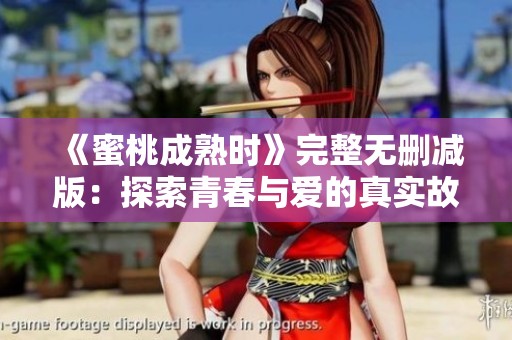 《蜜桃成熟时》完整无删减版：探索青春与爱的真实故事
