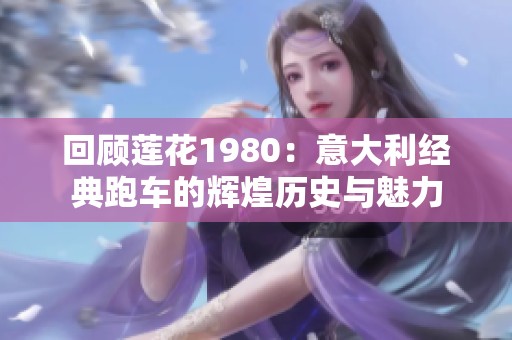 回顾莲花1980：意大利经典跑车的辉煌历史与魅力