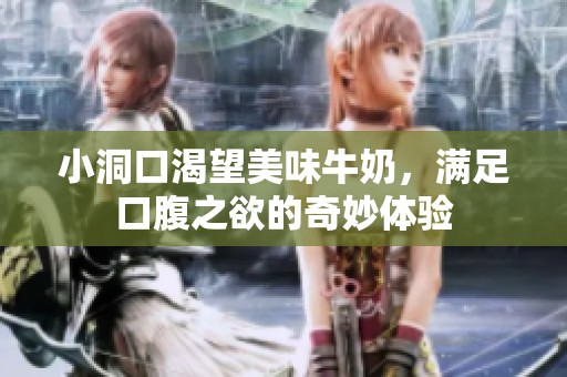 小洞口渴望美味牛奶，满足口腹之欲的奇妙体验