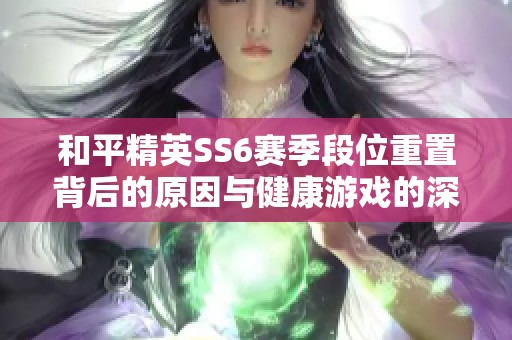 和平精英SS6赛季段位重置背后的原因与健康游戏的深远意义探索