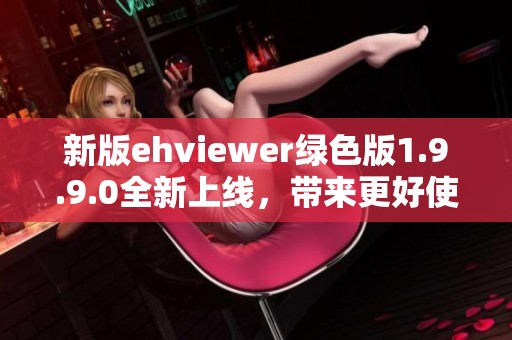 新版ehviewer绿色版1.9.9.0全新上线，带来更好使用体验