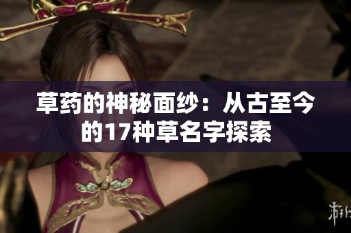 草药的神秘面纱：从古至今的17种草名字探索