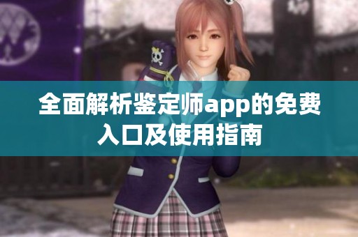 全面解析鉴定师app的免费入口及使用指南