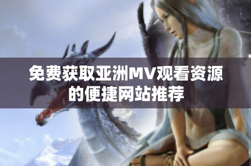 免费获取亚洲MV观看资源的便捷网站推荐