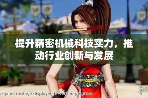 提升精密机械科技实力，推动行业创新与发展