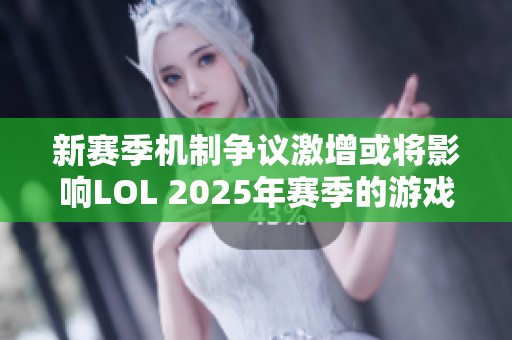 新赛季机制争议激增或将影响LOL 2025年赛季的游戏平衡性探讨