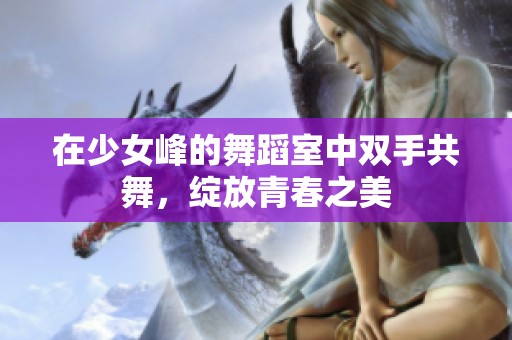 在少女峰的舞蹈室中双手共舞，绽放青春之美