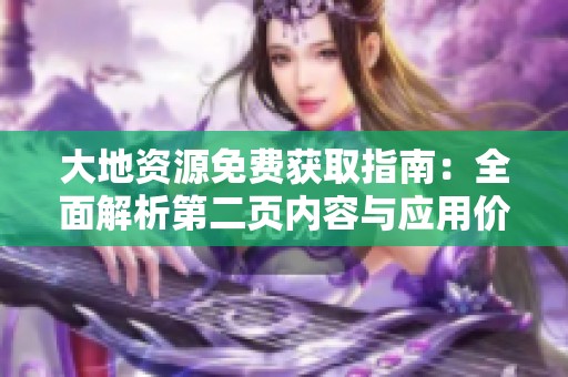 大地资源免费获取指南：全面解析第二页内容与应用价值
